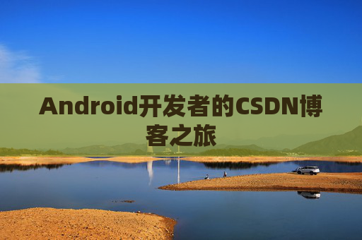 Android开发者的CSDN博客之旅